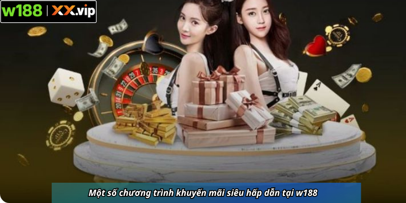 Một số chương trình khuyến mãi siêu hấp dẫn tại w188