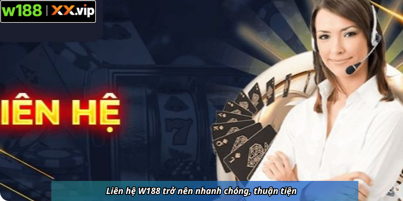 Liên hệ w188 trở nên nhanh chóng, thuận tiện