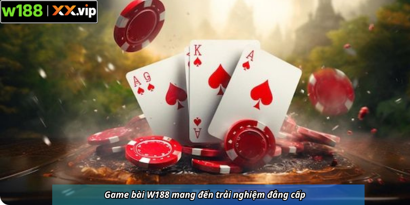 Game bài W188 mang đến trải nghiệm đẳng cấp