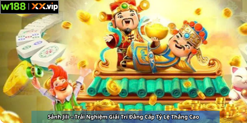 Sảnh Jili – Trải Nghiệm Giải Trí Đẳng Cấp Tỷ Lệ Thắng Cao