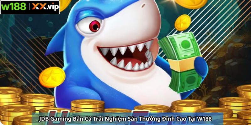JDB Gaming Bắn Cá Trải Nghiệm Săn Thưởng Đỉnh Cao Tại W188
