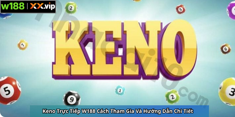 Keno Trực Tiếp W188 Cách Tham Gia Và Hướng Dẫn Chi Tiế