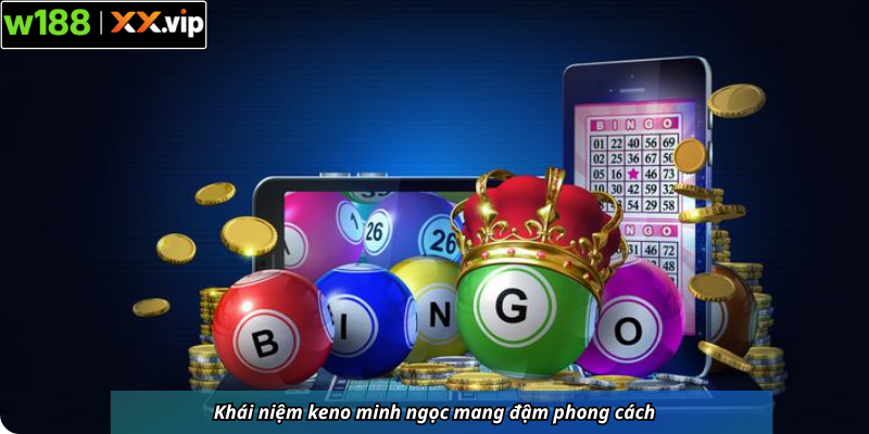 Khái niệm keno minh ngọc mang đậm phong cách