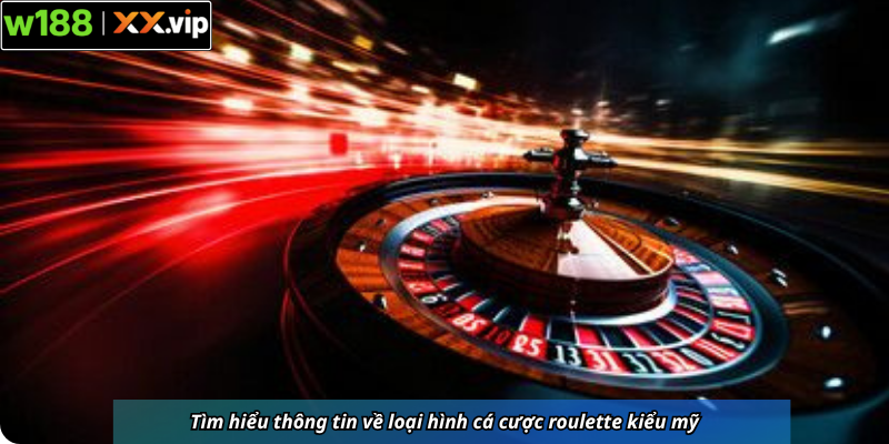 Tìm hiểu thông tin về loại hình cá cược roulette kiểu mỹ